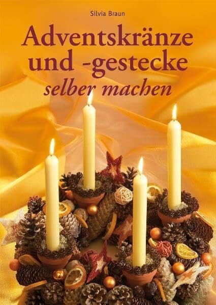 Braun, Silvia Adventskränze und -gestecke selber machen