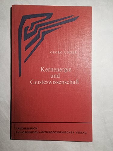 Unger, Georg Kernenergie und Geisteswissenschaft.