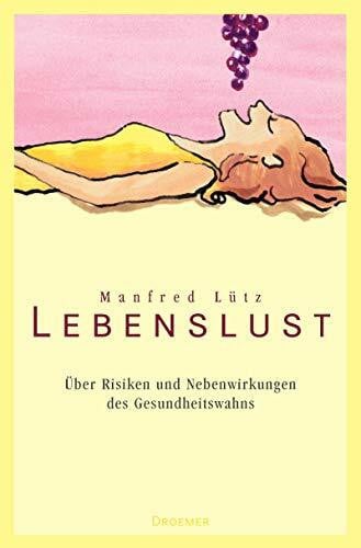 Lütz, Manfred Lebenslust: Über Risiken und Nebenwirkungen des Gesundheitswahns.