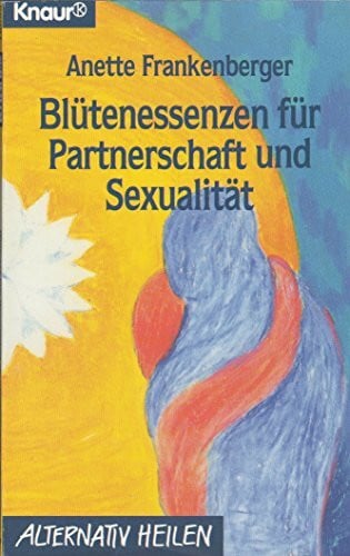 Frankenberger, Anette Blütenessenzen für Partnerschaft und Sexualität (Knaur Taschenbücher. Alternativ Heilen)
