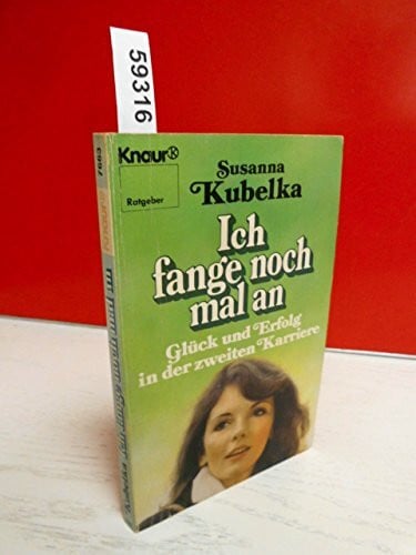 Kubelka, Susanna Ich fange noch mal an: Glück und Erfolg in der zweiten Karriere (Knaur Taschenbücher. Ratgeber)