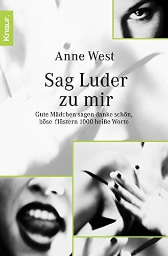 West, Anne Sag Luder zu mir: Gute Mädchen sagen danke schön, böse flüstern 1000 heiße Worte
