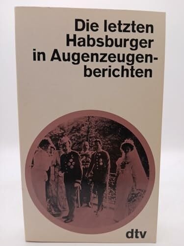 Hans Flesch-Brunningen Die letzten Habsburger in Augenzeugenberichten.