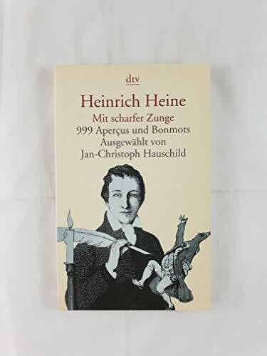 Heine, Heinrich Mit scharfer Zunge: 999 Apercus und Bonmots – Ausgewählt von Jan-Christoph Hauschild (dtv Literatur)