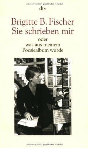 Fischer, Brigitte B. Sie schrieben mir: oder was aus meinem Poesiealbum wurde (dtv Literatur)