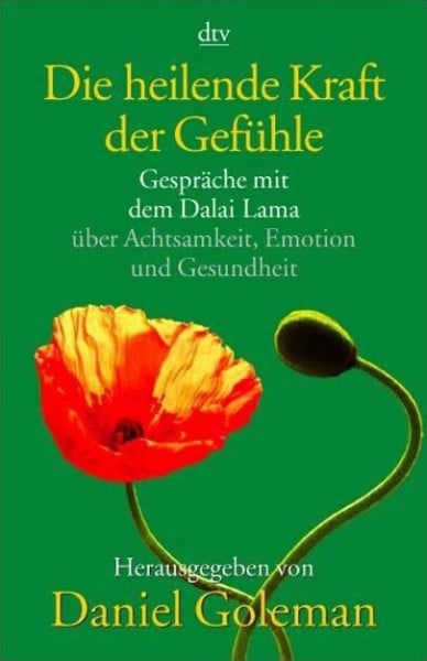Goleman, Daniel Die heilende Kraft der Gefühle: Gespräche mit dem Dalai Lama über Achtsamkeit, Emotion und Gesundheit