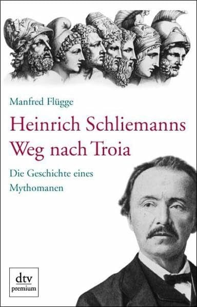 Flügge, Manfred Heinrich Schliemanns Weg nach Troia: Die Geschichte eines Mythomanen