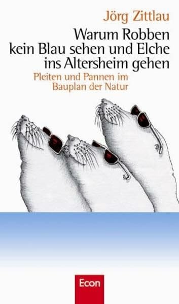 Obi, Lucia Warum Robben kein Blau sehen und Elche ins Altersheim gehen: Pleiten und Pannen im Bauplan der Natur