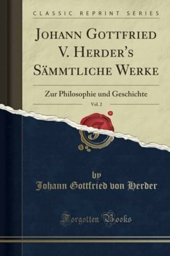Herder, Johann Gottfried von Johann Gottfried V. Herder's Sämmtliche Werke, Vol. 2 (Classic Reprint): Zur Philosophie und Geschichte: Zur Philosophie Und Geschichte (Classic Reprint)