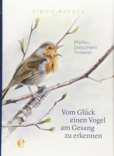 Barnes, Simon Vom Glück einen Vogel am Gesang zu erkennen: Pfeifen, Zwitschern, Tirilieren