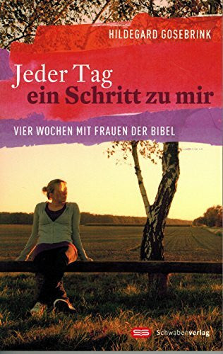 Gosebrink, Hildegard Jeder Tag ein Schritt zu mir: Vier Wochen mit Frauen der Bibel