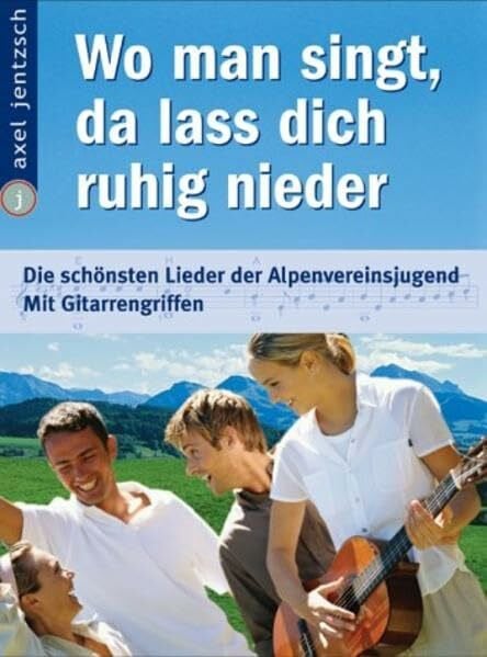 Zotti, Herbert Wo man singt, da lass dich ruhig nieder: Die schönsten Lieder der Alpenvereinsjugend - mit Gitarrengriffen