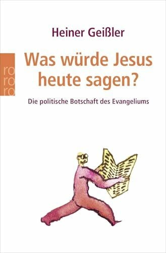 Geißler, Heiner Was würde Jesus heute sagen?: Die politische Botschaft des Evangeliums
