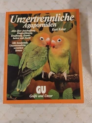 Kolar, Kurt: Unzertrennliche - Agaporniden. Anschaffung, Eingewöhnung, Ernährung, Krankheit, Zucht. Sonderteil: Unzertrennliche verstehen lernen