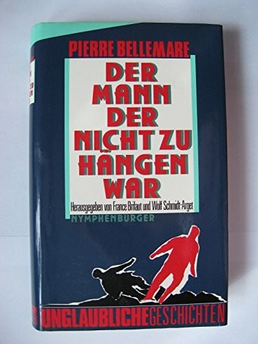 Pierre Bellemare Der Mann, der nicht zu hängen war. Unglaubliche Geschichten.