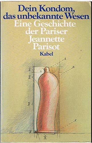 Jeannette Parisot Dein Kondom, das unbekannte Wesen. Eine Geschichte der Pariser