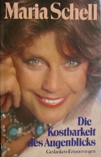 Schell, Maria Die Kostbarkeit des Augenblicks: Gedanken - Erinnerungen