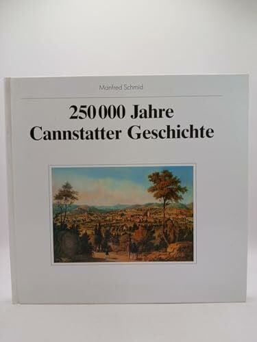 Schmid, Manfred Zweihundertfünfzigtausend Jahre Cannstatter Geschichte: Mit Beitr. v. Michael Bott, Rüdiger Krause u. Eberhard Wagner