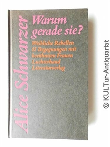 Schwarzer, Alice Warum gerade sie? Weibliche Rebellen. 15 Begegnungen mit berühmten Frauen