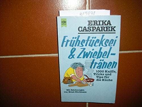 Casparek, Erika Frühstücksei und Zwiebeltränen. 1000 Kniffe, Tricks und Tips für die Küche.