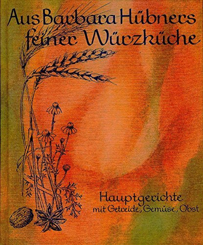 Hübner, Barbara Aus Barbara Hübners feiner Würzküche, Bd.2, Hauptgerichte mit Getreide, Gemüse, Obst