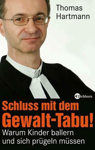 Hartmann, Thomas Schluss mit dem Gewalt-Tabu!: Warum Kinder ballern und sich prügeln müssen