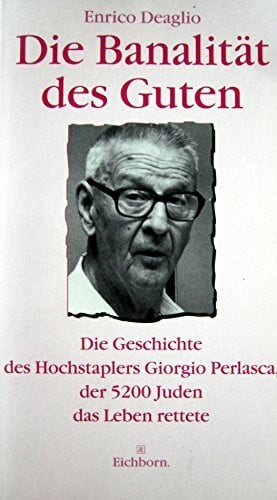 Deaglio, Enrico Die Banalität des Guten: Die Geschichte des Hochstaplers Giorgio Perlasca, der 8300 Juden das Leben rettete