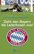 Geiling, Torsten Zieht den Bayern die Lederhosen aus!: Das FC Bayern-Hassbuch