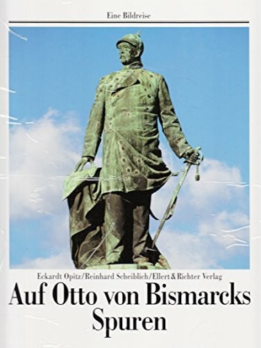 Scheiblich, Reinhard Auf Otto von Bismarcks Spuren (Eine Bildreise)