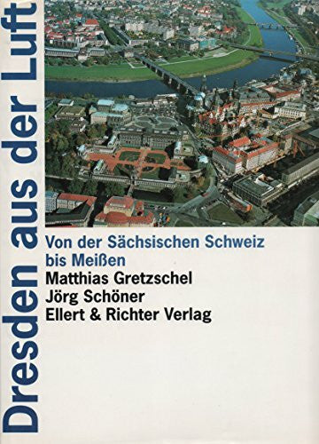 Schöner, Jörg Dresden aus der Luft: Von der Sächsischen Schweiz bis Meissen