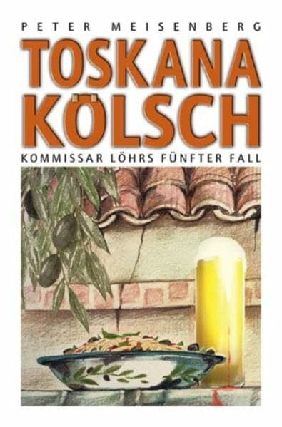 Meisenberg, Peter Toskana Kölsch: Komissar Löhr's fünfter Fall (Kommissar Löhr)