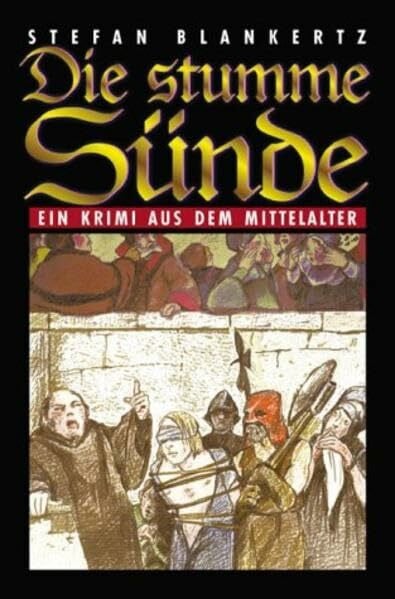 Blankertz, Stefan Die stumme Sünde: Aufzeichnungen des P. Johannes OP über die absonderlichsten Begebenheiten im Jahre des Herrn 1274. Historischer Krimi