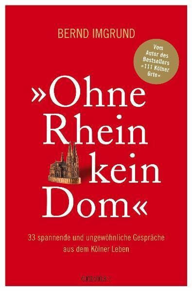 Imgrund, Bernd Ohne Rhein kein Dom: 33 spannende und ungewöhnliche Gespräche aus dem kölschen Leben