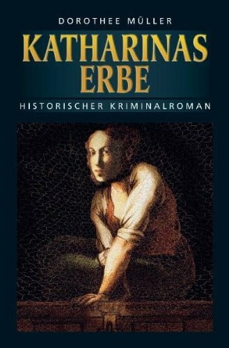 Müller, Dorothee Katharinas Erbe: Historischer Kriminalroman