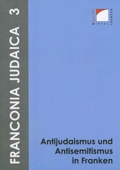 Hecht, Julia Antijudaismus und Antisemitismus in Franken: Referate der am 7. Dezember 2007 an der Friedrich-Alexander-Universität Erlangen-Nürnberg abgehaltenen ... und dem Jüdischen Museum Franken