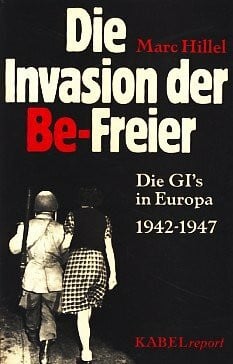 Hillel, Marc Die Invasion der Be-Freier. Die GI's in Europa 1942 - 1947