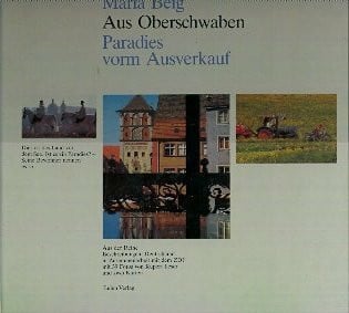 Beig, Maria Aus Oberschwaben. Paradies vorm Ausverkauf