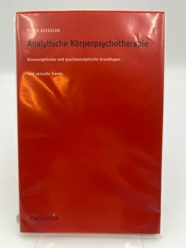 Geissler, Peter Analytische Körperpsychotherapie: Bioenergetische und psychoanalytische Grundlagen und aktuelle Trends