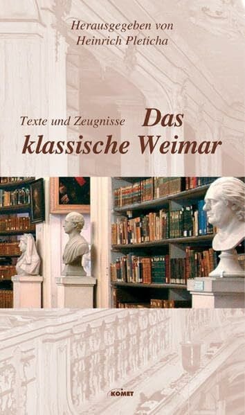 Pleticha, Heinrich Das klassische Weimar: Texte und Zeugnisse