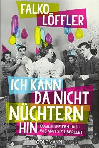 Löffler, Falko Ich kann da nicht nüchtern hin: Familienfeiern und wie man sie überlebt