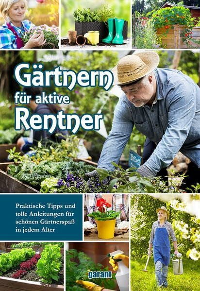 garant Verlag GmbH Gärtnern für aktive Rentner: Praktische Tipps und tolle Anleitungen für schönen Gärtnerspaß in jedem Alter