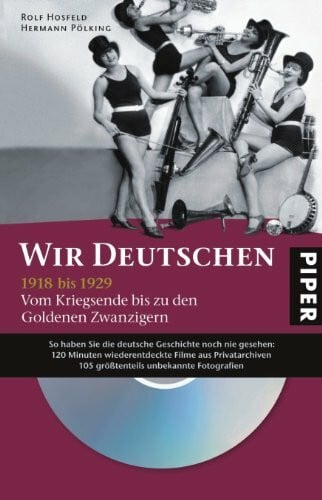 Pölking, Hermann Wir Deutschen 1918 bis 1929: Vom Kriegsende bis zu den Goldenen Zwanzigern: Vom Kriegsende zu den Goldenen Zwanzigern