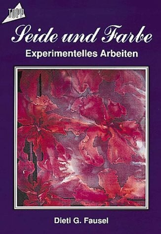 Fausel, Dieti G Seide und Farbe: Experimentelles Arbeiten