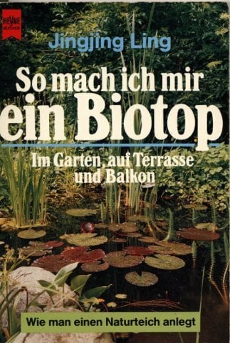 Ling, Jingjing So mach ich mir ein Biotop im Garten, auf Terrasse und Balkon. Wie man einen Naturteich anlegt.