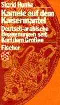 Hunke, Sigrid Kamele auf dem Kaisermantel. Deutsch-arabische Begegnungen seit Karl dem Großen.