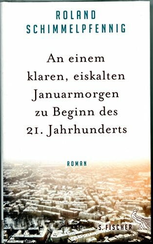 Schimmelpfennig, Roland An einem klaren, eiskalten Januarmorgen zu Beginn des 21. Jahrhunderts: Roman