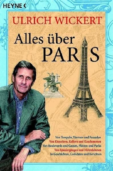 Wickert, Ulrich Alles über Paris: Von Tempeln, Türmen und Fassaden - Von Künstlern, Kellnern und Kaschemmen - Von Boulevards und Gassen, Plätzen und Parks - Von ... - In Geschichten, Gedichten und Berichten