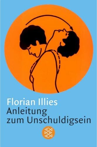 Illies, Florian Anleitung zum Unschuldigsein: Das Übungsbuch für ein schlechtes Gewissen