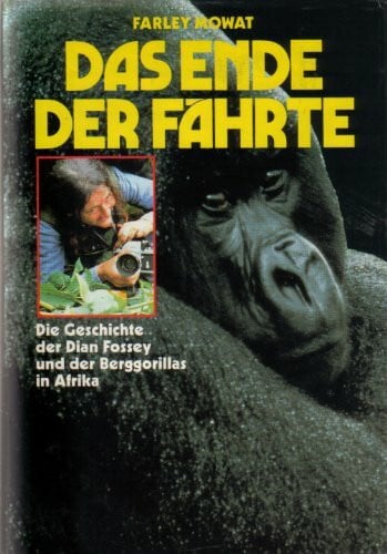 Mowat, Farley Das Ende der Fährte. Die Geschichte der Dian Fossey und der Berggorillas in Afrika