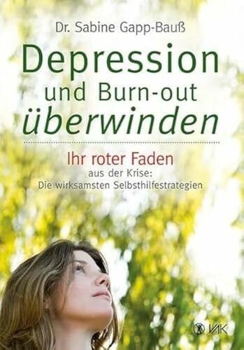 Gapp-Bauß, Dr. Sabine Depression und Burn-out überwinden: Ihr roter Faden aus der Krise: Die wirksamsten Selbsthilfestrategien